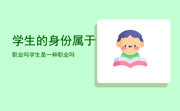 学生的身份属于职业吗「学生是一种职业吗」