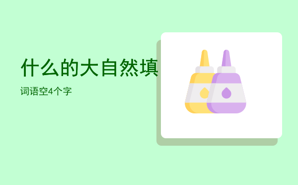 什么的大自然填词语「什么的大自然填空4个字」