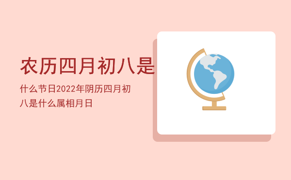 农历四月初八是什么节日「2022年阴历四月初八是什么属相月日」