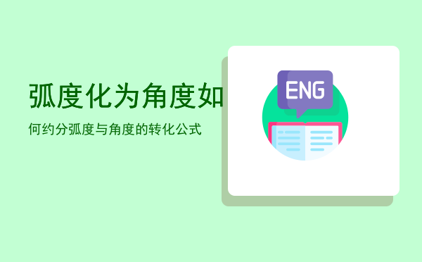 弧度化为角度如何约分「弧度与角度的转化公式」