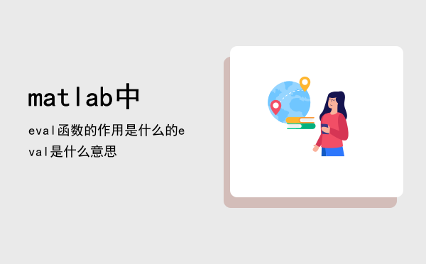 matlab中eval函数的作用是什么「matlab中的eval是什么意思」