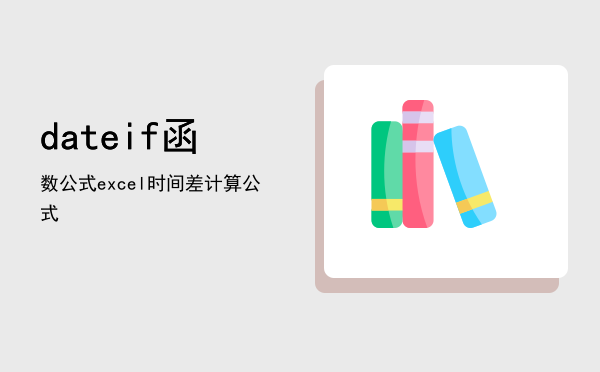 dateif函数公式「excel 时间差计算公式」