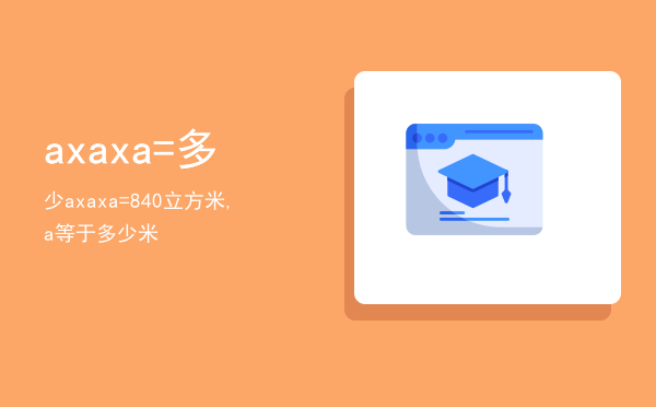 axaxa=多少「axaxa=840立方米,a等于多少米」