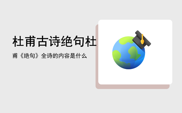 杜甫古诗绝句「杜甫《绝句》全诗的内容是什么」