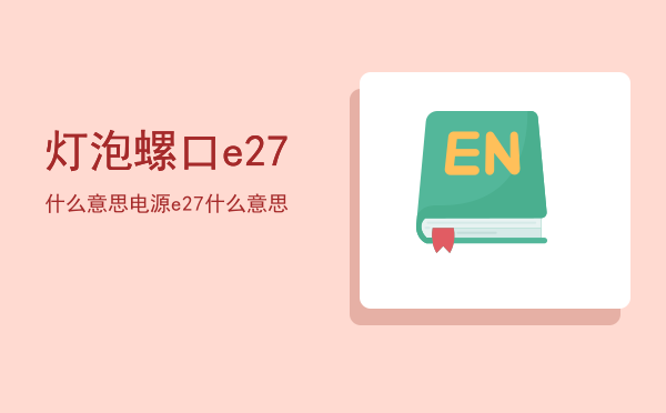 灯泡螺口e27什么意思，电源e27什么意思