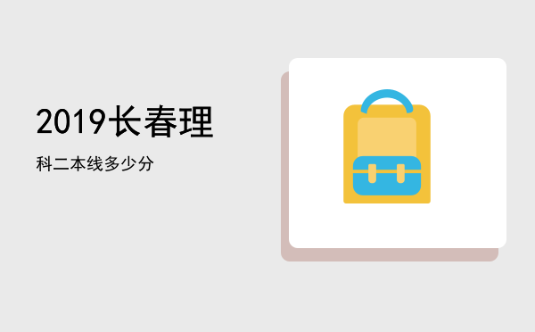 （2019长春理科二本线多少分）