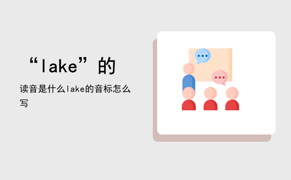 “lake”的读音是什么（lake的音标怎么写）