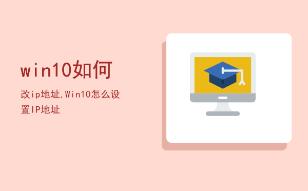 win10如何改ip地址,Win10怎么设置IP地址