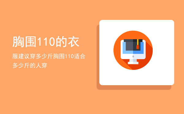 胸围110的衣服建议穿多少斤「胸围110适合多少斤的人穿」