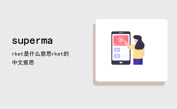 supermarket是什么意思，supermarket的中文意思