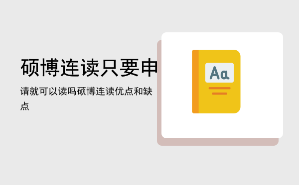 硕博连读只要申请就可以读吗，硕博连读优点和缺点