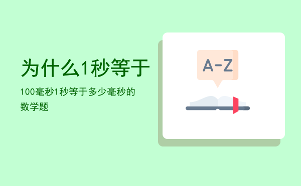 为什么1秒等于100毫秒「1秒等于多少毫秒的数学题」