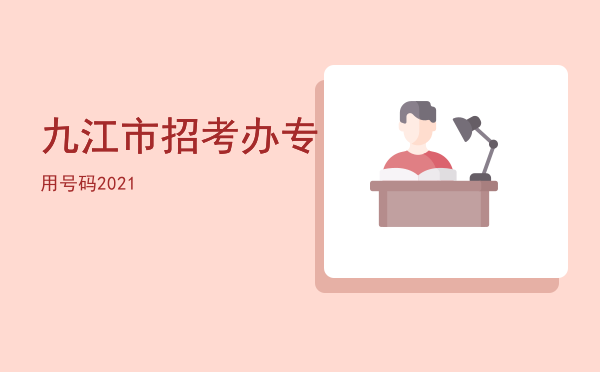 九江市招考办专用号码2021