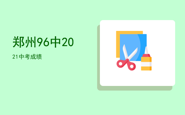 郑州96中2021中考成绩