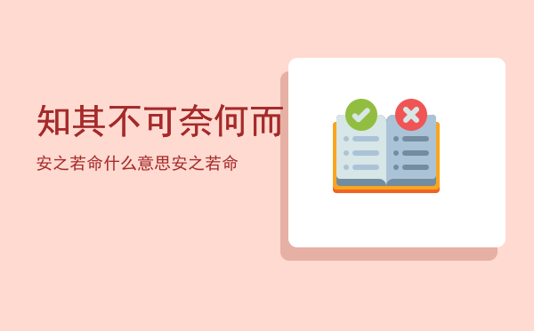 知其不可奈何而安之若命什么意思「知其不可奈何而安之若命」