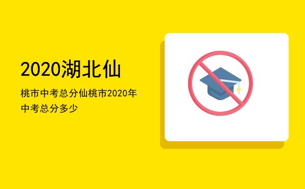 2020湖北仙桃市中考总分「仙桃市2020年中考总分多少」