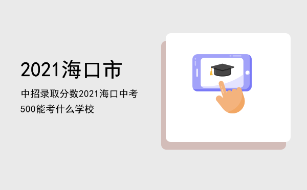 2021海口市中招录取分数（2021海口中考500能考什么学校）