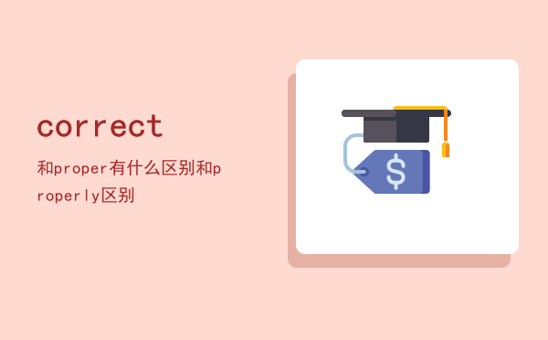 correct和proper有什么区别，correct和properly区别