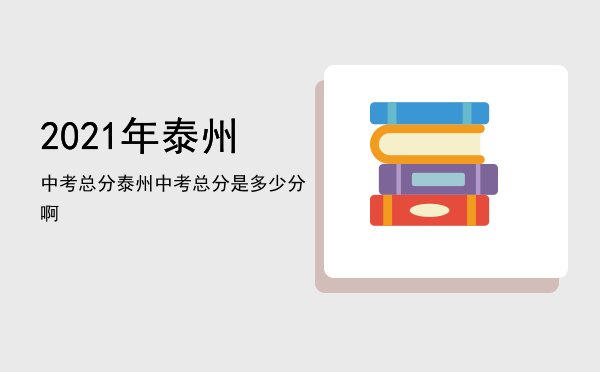 2021年泰州中考总分「泰州中考总分是多少分啊」