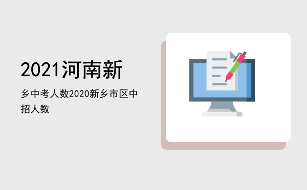 2021河南新乡中考人数，2020新乡市区中招人数