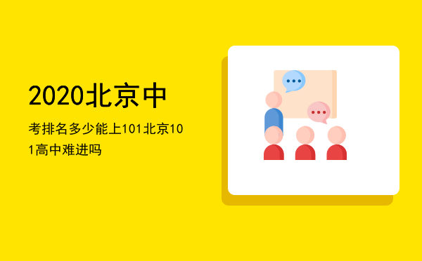 2020北京中考排名多少能上101，北京101高中难进吗