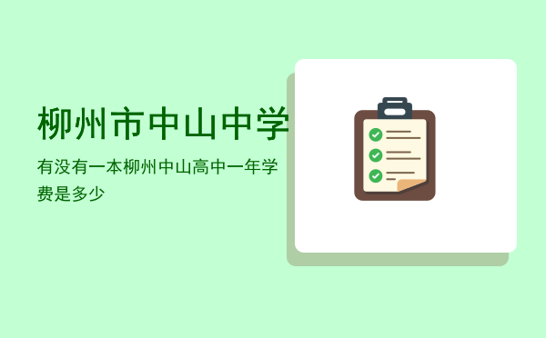 柳州市中山中学有没有一本「柳州中山高中一年学费是多少」