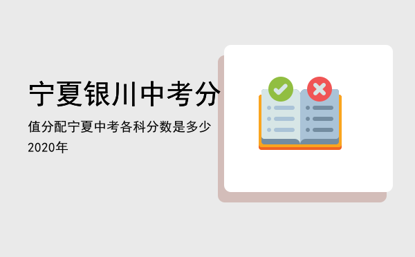 宁夏银川中考分值分配（宁夏中考各科分数是多少2020年）