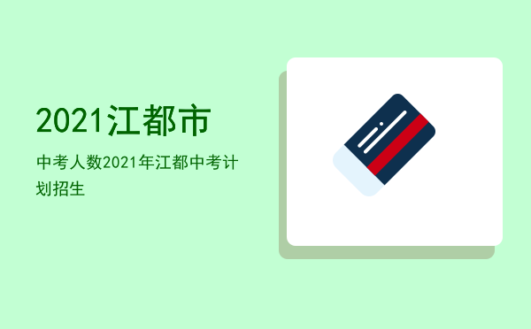 2021江都市中考人数「2021年江都中考计划招生」