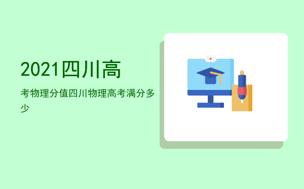 2021四川高考物理分值，四川物理高考满分多少