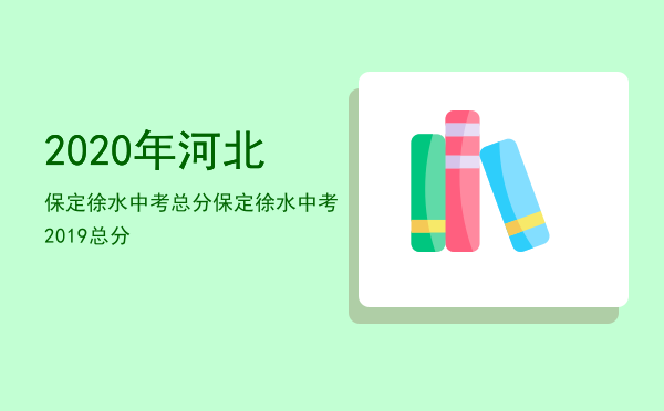 2020年河北保定徐水中考总分（保定徐水中考2019总分）