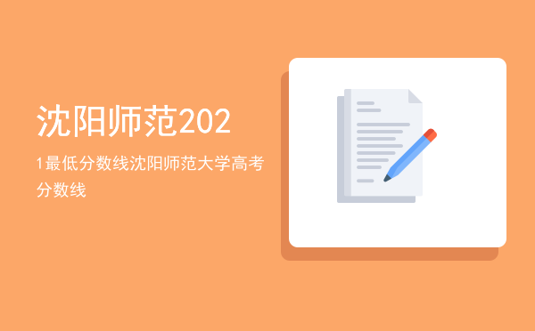 沈阳师范2021最低分数线，沈阳师范大学高考分数线