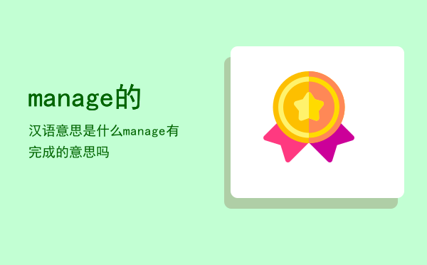 manage的汉语意思是什么「manage有完成的意思吗」