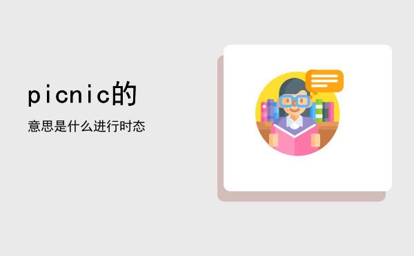 picnic的意思是什么「picnic的进行时态」