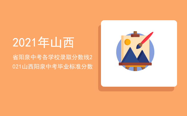 2021年山西省阳泉中考各学校录取分数线，2021山西阳泉中考毕业标准分数