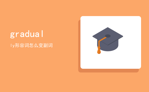 gradually形容词（gradual怎么变副词）