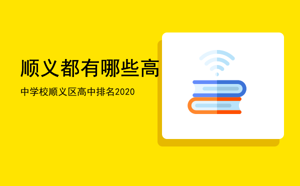 顺义都有哪些高中学校「顺义区高中排名2020」