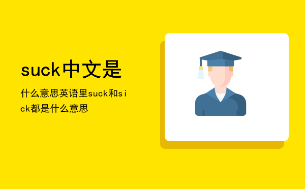 suck中文是什么意思（英语里suck和sick都是什么意思）