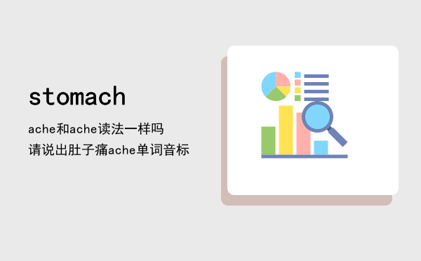 stomachache和stomachache读法一样吗（请说出肚子痛stomachache单词音标）