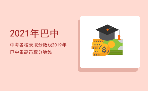 2021年巴中中考各校录取分数线（2019年巴中重高录取分数线）