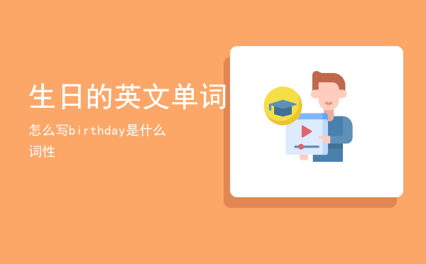 生日的英文单词怎么写，birthday是什么词性