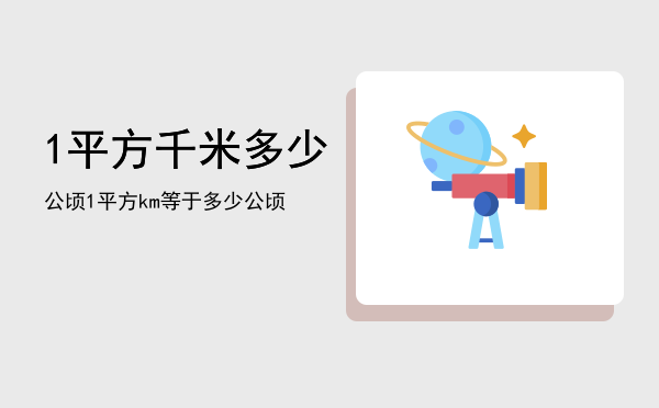 1平方千米多少公顷（1平方km等于多少公顷）