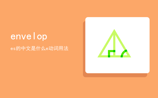 envelopes的中文是什么「envelope动词用法」