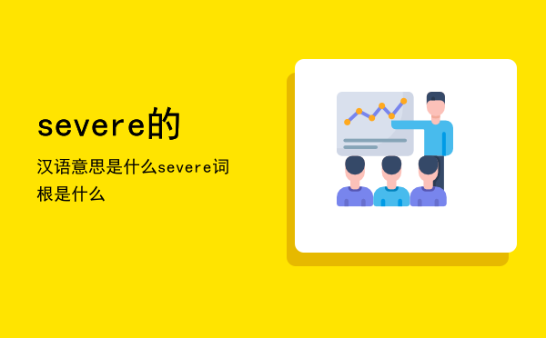 severe的汉语意思是什么（severe词根是什么）