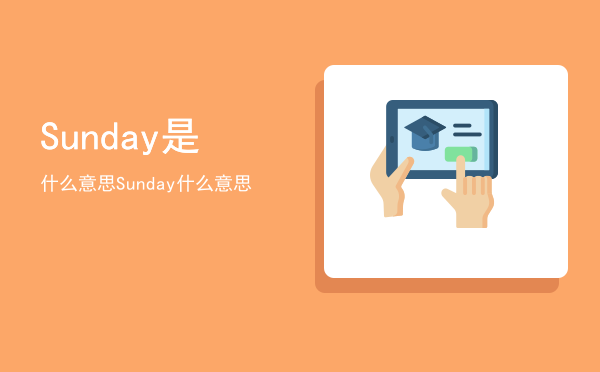 Sunday是什么意思（Sunday什么意思）