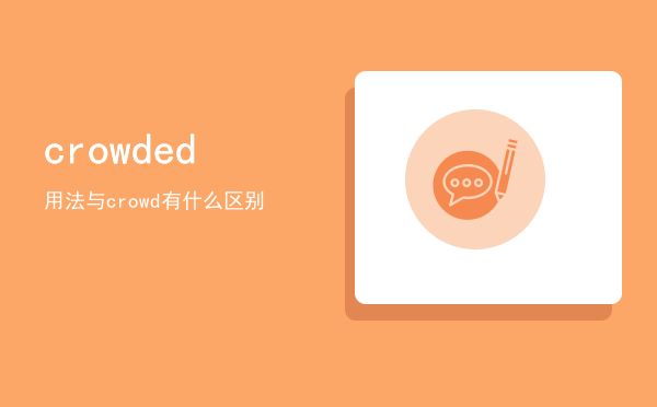 crowded用法，crowded与crowd有什么区别