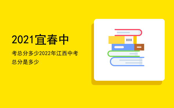 2021宜春中考总分多少「2022年江西中考总分是多少」