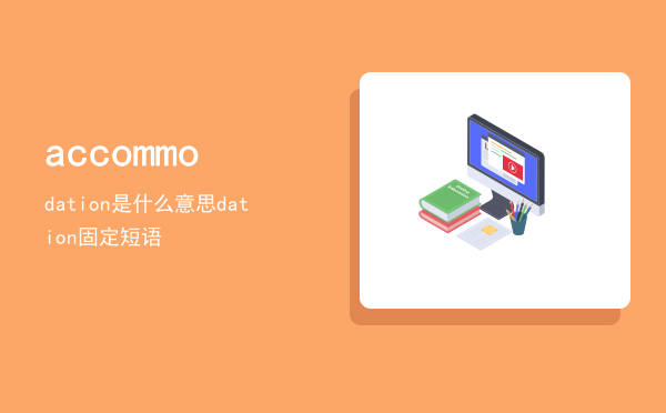 accommodation是什么意思，accommodation固定短语