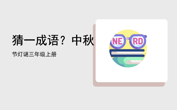 猜一成语？，中秋节灯谜三年级上册