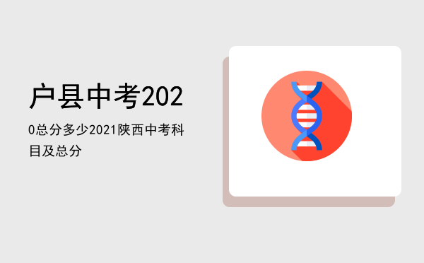 户县中考2020总分多少（2021陕西中考科目及总分）