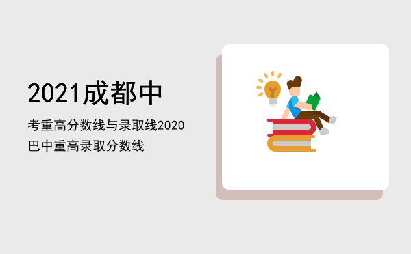 2021成都中考重高分数线与录取线（2020巴中重高录取分数线）